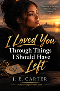I Loved You Through Things I Should Have Left E-Book